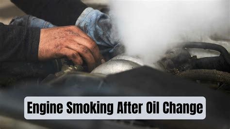 oil spilled on engine smoking|Engine Smoking After Oil Change — 4 Possible Reasons